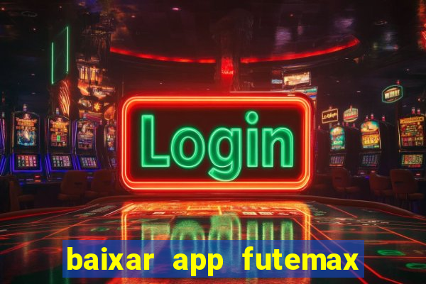 baixar app futemax futebol ao vivo